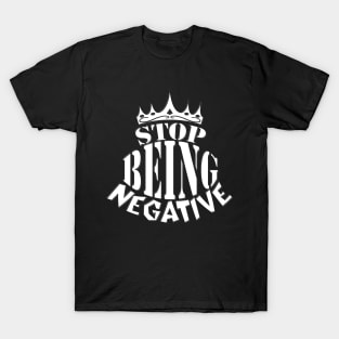 stop being negative T-Shirt